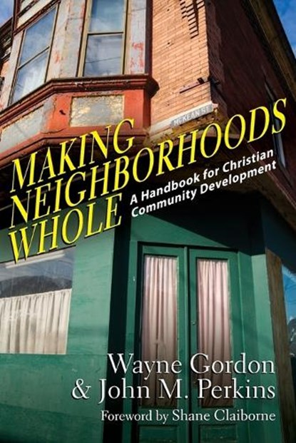 Making Neighborhoods Whole – A Handbook for Christian Community Development, Wayne Gordon ; John M. Perkins ; Shane Claiborne - Paperback - 9780830837564