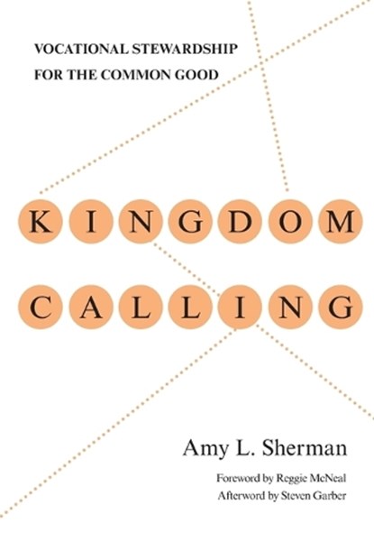 Kingdom Calling – Vocational Stewardship for the Common Good, Amy L. Sherman ; Reggie Mcneal ; Steven Garber - Paperback - 9780830838097