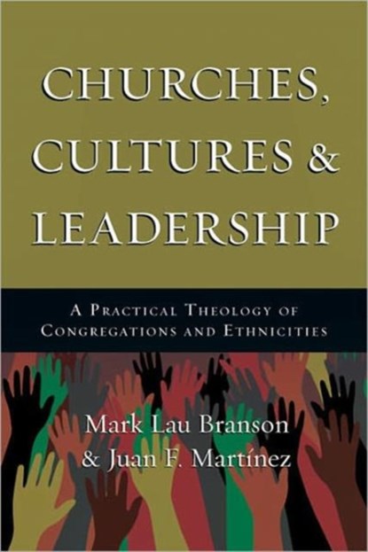 Churches, Cultures and Leadership - A Practical Theology of Congregations and Ethnicities, Mark Branson ; Juan F. Martinez - Paperback - 9780830839261