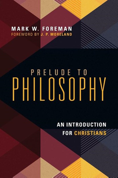 Prelude to Philosophy – An Introduction for Christians, Mark W. Foreman ; J. P. Moreland - Paperback - 9780830839605