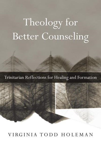 Theology for Better Counseling – Trinitarian Reflections for Healing and Formation, Virginia Todd Holeman - Paperback - 9780830839728