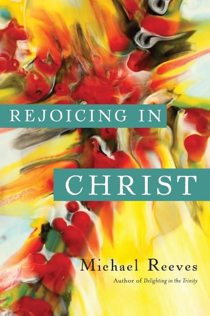 Reeves, M: Rejoicing in Christ, Michael Reeves - Paperback - 9780830840229