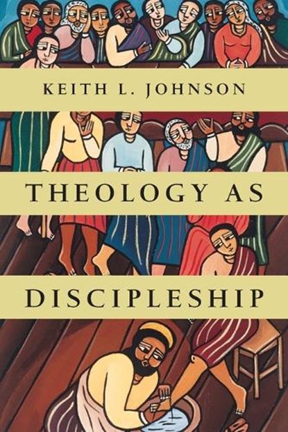 Theology as Discipleship, Keith L. Johnson - Paperback - 9780830840342