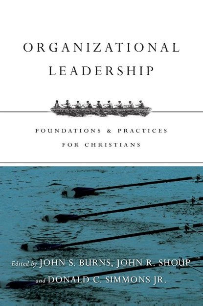 Organizational Leadership – Foundations and Practices for Christians, Jack Burns ; John R. Shoup ; Donald C. Simmons Jr. - Paperback - 9780830840502