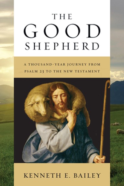 The Good Shepherd: A Thousand-Year Journey from Psalm 23 to the New Testament, Kenneth E. Bailey - Paperback - 9780830840632