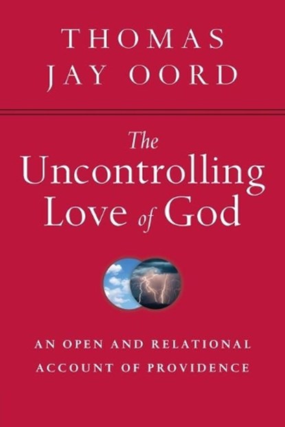 The Uncontrolling Love of God – An Open and Relational Account of Providence, Thomas Jay Oord - Paperback - 9780830840847