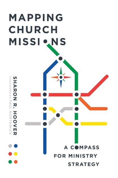 Mapping Church Missions – A Compass for Ministry Strategy, Sharon R. Hoover ; Paul Borthwick - Paperback - 9780830841462