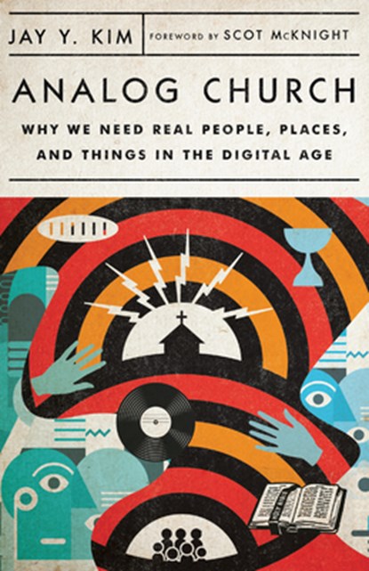 Analog Church – Why We Need Real People, Places, and Things in the Digital Age, Jay Y. Kim ; Scot Mcknight - Paperback - 9780830841585