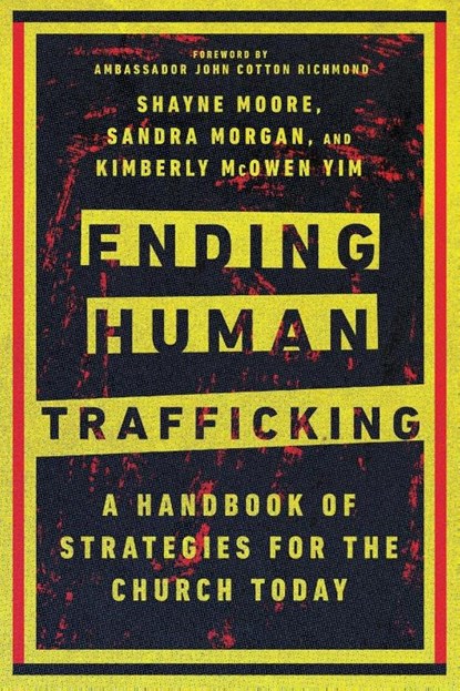 Ending Human Trafficking – A Handbook of Strategies for the Church Today, Shayne Moore ; Sandra Morgan ; Kimberly Mcowen Yim ; John Cotton Richmond - Paperback - 9780830841875