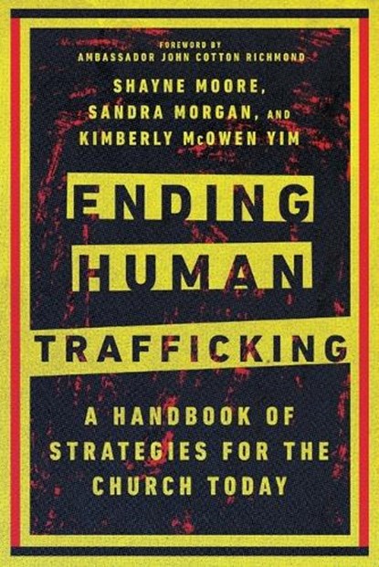 Ending Human Trafficking – A Handbook of Strategies for the Church Today, Shayne Moore ; Sandra Morgan ; Kimberly Mcowen Yim ; John Cotton Richmond - Paperback - 9780830841875