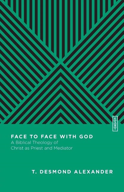 Face to Face with God – A Biblical Theology of Christ as Priest and Mediator, T. Desmond Alexander ; Benjamin L. Gladd - Paperback - 9780830842957