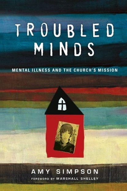 Troubled Minds – Mental Illness and the Church`s Mission, Amy Simpson ; Marshall Shelley - Paperback - 9780830843046