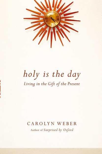 Holy Is the Day – Living in the Gift of the Present, Carolyn Weber - Paperback - 9780830843077