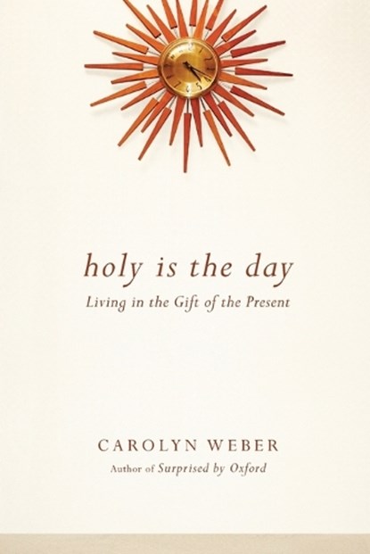 Holy Is the Day – Living in the Gift of the Present, Carolyn Weber - Paperback - 9780830843077
