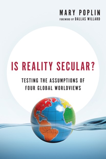 Is Reality Secular? – Testing the Assumptions of Four Global Worldviews, Mary Poplin ; Dallas Willard - Paperback - 9780830844067
