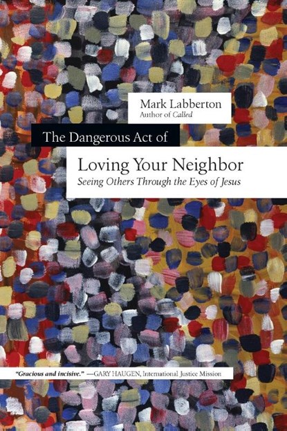 The Dangerous Act of Loving Your Neighbor – Seeing Others Through the Eyes of Jesus, Mark Labberton - Paperback - 9780830844647