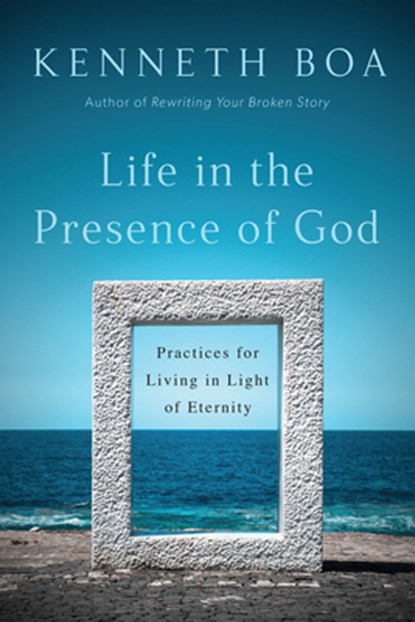 Life in the Presence of God – Practices for Living in Light of Eternity, Kenneth Boa - Paperback - 9780830845163