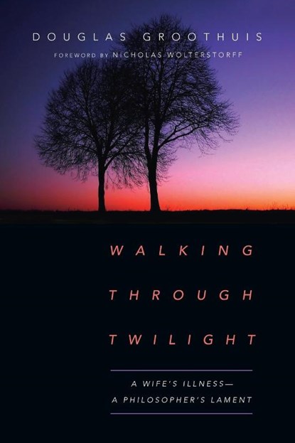 Walking Through Twilight – A Wife's Illness – A Philosopher's Lament, Douglas Groothuis ; Nicholas Wolterstorff - Paperback - 9780830845187