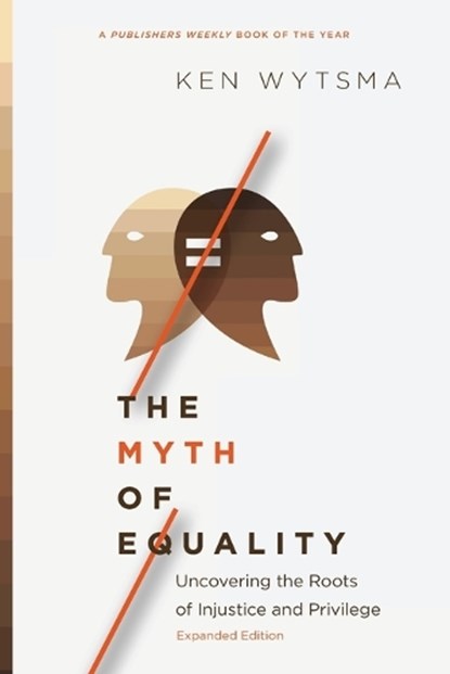 The Myth of Equality – Uncovering the Roots of Injustice and Privilege, Ken Wytsma - Paperback - 9780830845682