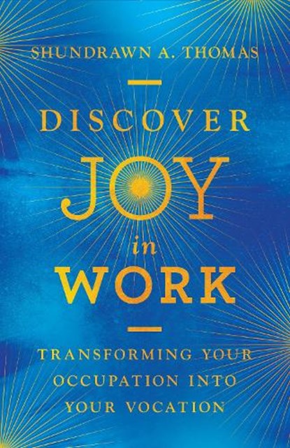 Discover Joy in Work – Transforming Your Occupation into Your Vocation, Shundrawn A. Thomas - Gebonden - 9780830845743