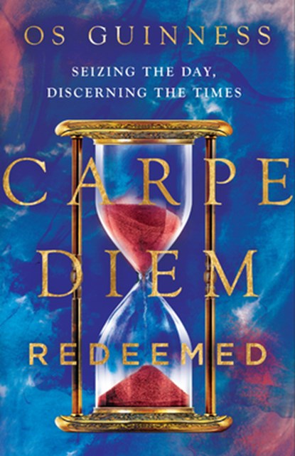 Carpe Diem Redeemed – Seizing the Day, Discerning the Times, Os Guinness - Gebonden - 9780830845811