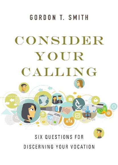 Consider Your Calling – Six Questions for Discerning Your Vocation, Gordon T. Smith - Paperback - 9780830846078
