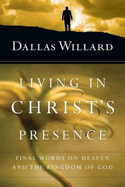 Living in Christ`s Presence – Final Words on Heaven and the Kingdom of God, Dallas Willard - Paperback - 9780830846337
