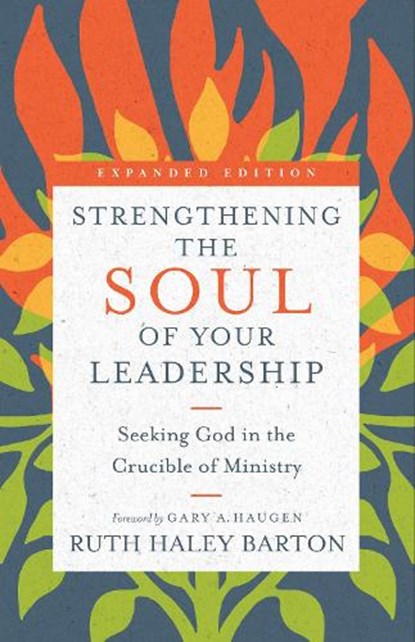 Strengthening the Soul of Your Leadership – Seeking God in the Crucible of Ministry, Ruth Haley Barton ; Gary A. Haugen ; Leighton Ford - Gebonden - 9780830846450