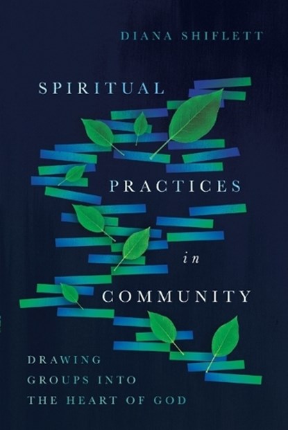 Spiritual Practices in Community – Drawing Groups into the Heart of God, Diana Shiflett - Paperback - 9780830846481
