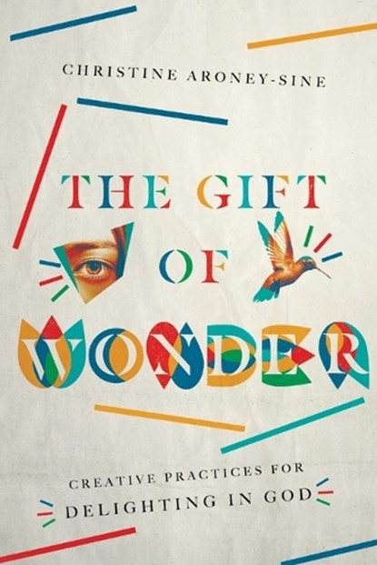 The Gift of Wonder – Creative Practices for Delighting in God, Christine Aroney–sine - Paperback - 9780830846535