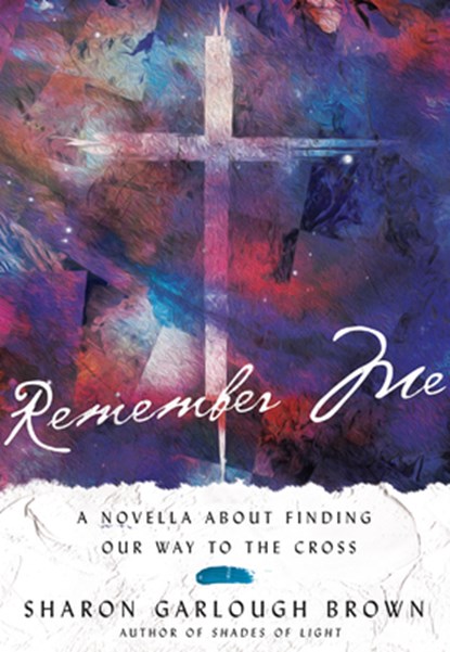 Remember Me – A Novella about Finding Our Way to the Cross, Sharon Garlough Brown - Gebonden - 9780830846702