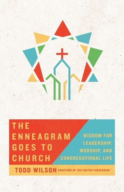 The Enneagram Goes to Church – Wisdom for Leadership, Worship, and Congregational Life, Todd Wilson - Paperback - 9780830846825