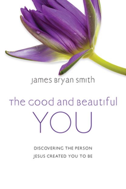 The Good and Beautiful You: Discovering the Person Jesus Created You to Be, James Bryan Smith - Gebonden - 9780830846948