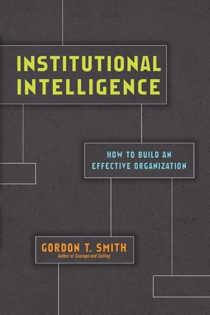 Institutional Intelligence – How to Build an Effective Organization, Gordon T. Smith - Paperback - 9780830847143