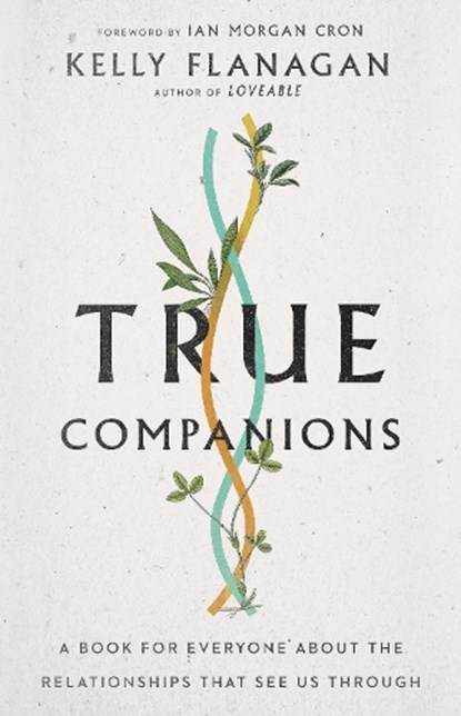 True Companions – A Book for Everyone About the Relationships That See Us Through, Kelly Flanagan ; Ian Morgan Cron - Gebonden - 9780830847686