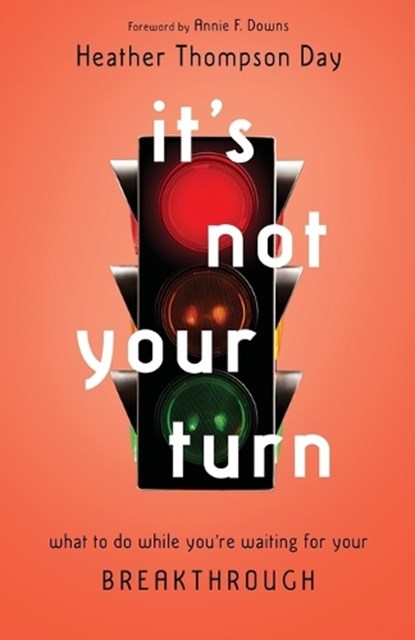 It`s Not Your Turn – What to Do While You`re Waiting for Your Breakthrough, Heather Thompso Day ; Annie F. Downs - Paperback - 9780830847761