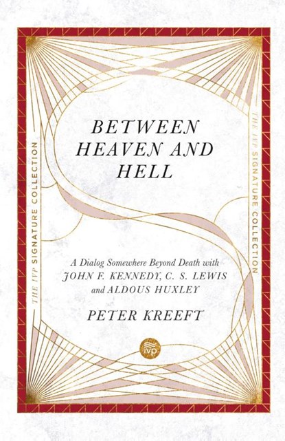Between Heaven and Hell – A Dialog Somewhere Beyond Death with John F. Kennedy, C. S. Lewis and Aldous Huxley, Peter Kreeft - Paperback - 9780830848652
