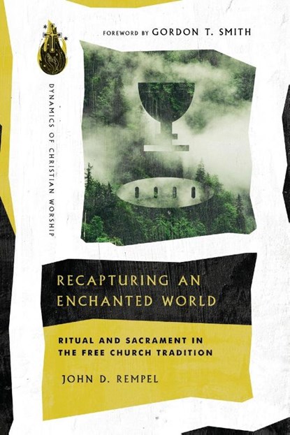 Recapturing an Enchanted World – Ritual and Sacrament in the Free Church Tradition, John D. Rempel ; Gordon T. Smith - Paperback - 9780830849291
