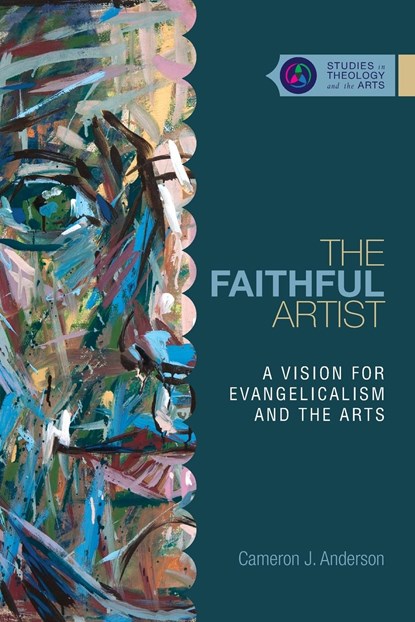 The Faithful Artist – A Vision for Evangelicalism and the Arts, Cameron J. Anderson - Paperback - 9780830850648
