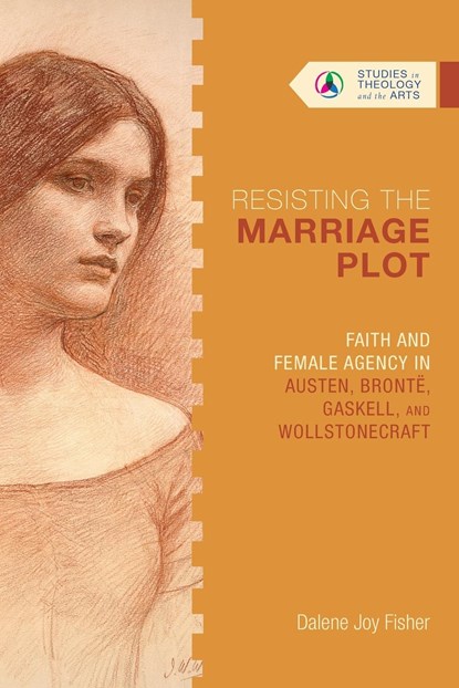 Resisting the Marriage Plot – Faith and Female Agency in Austen, Bronte, Gaskell, and Wollstonecraft, Dalene Joy Fisher - Paperback - 9780830850716