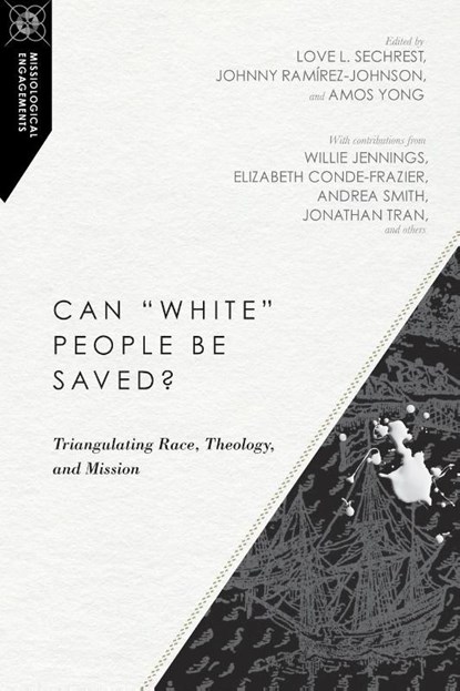 Can "White" People Be Saved? – Triangulating Race, Theology, and Mission, Love L. Sechrest ; Johnny Ramirez–johnson ; Amos Yong ; Willie James Jennings - Paperback - 9780830851041