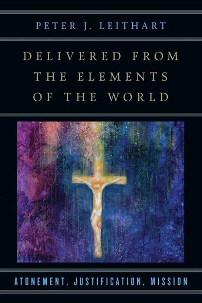 Delivered from the Elements of the World – Atonement, Justification, Mission, Peter J. Leithart - Paperback - 9780830851263