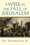 A Week in the Fall of Jerusalem | Ben Witherington Iii | 
