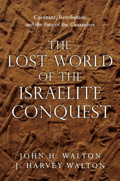 The Lost World of the Israelite Conquest – Covenant, Retribution, and the Fate of the Canaanites, John H. Walton ; J. Harvey Walton - Paperback - 9780830851843