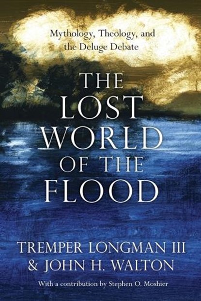 The Lost World of the Flood – Mythology, Theology, and the Deluge Debate, Tremper Longman Iii ; John H. Walton ; Stephen O. Moshier - Paperback - 9780830852000