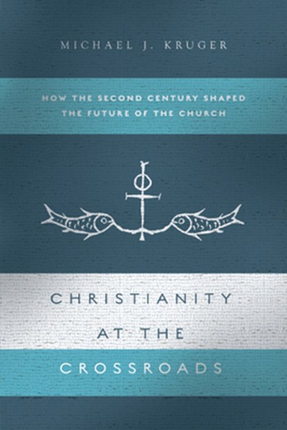 Christianity at the Crossroads: How the Second Century Shaped the Future of the Church, Michael J. Kruger - Paperback - 9780830852031