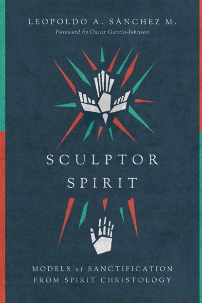Sculptor Spirit – Models of Sanctification from Spirit Christology, Leopoldo A. Sanchez M. ; Oscar Garcia–johnson - Paperback - 9780830852338