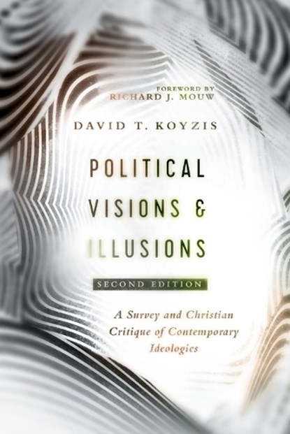 Political Visions & Illusions – A Survey & Christian Critique of Contemporary Ideologies, David T. Koyzis ; Richard J. Mouw - Paperback - 9780830852420