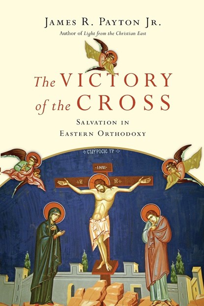 The Victory of the Cross – Salvation in Eastern Orthodoxy, James R. Payton - Paperback - 9780830852567