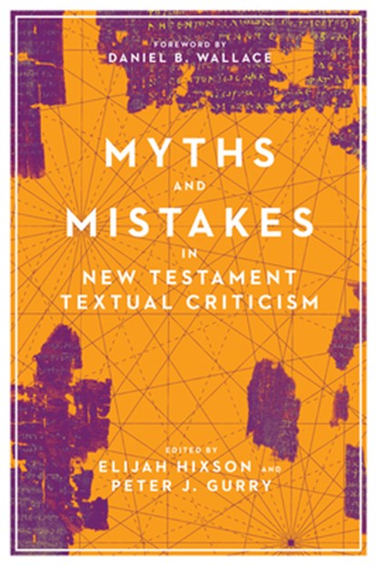 Myths and Mistakes in New Testament Textual Criticism, Elijah Hixson ; Peter J. Gurry ; Daniel B. Wallace - Paperback - 9780830852574